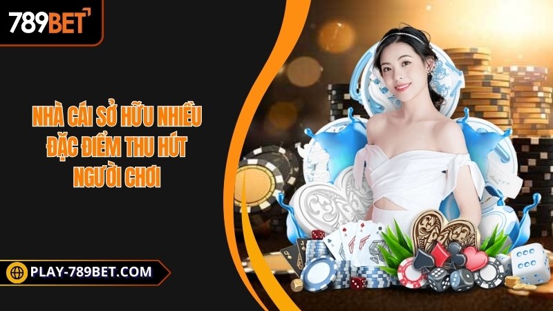 Nhà cái sở hữu nhiều đặc điểm thu hút người chơi