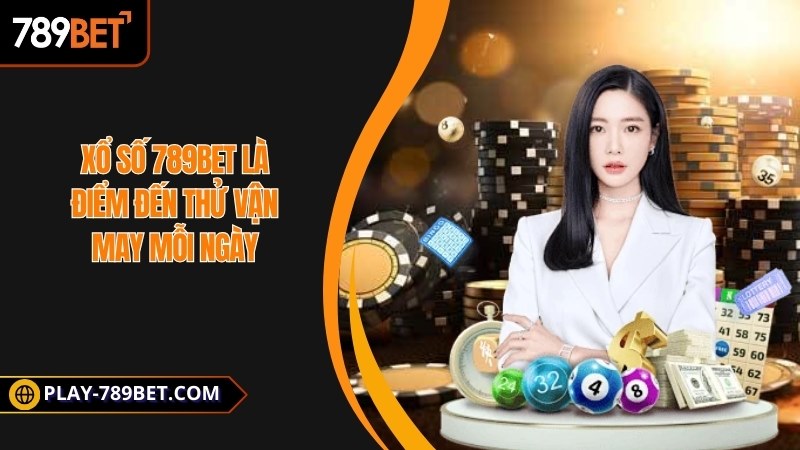 Xổ số 789BET là điểm đến thử vận may mỗi ngày